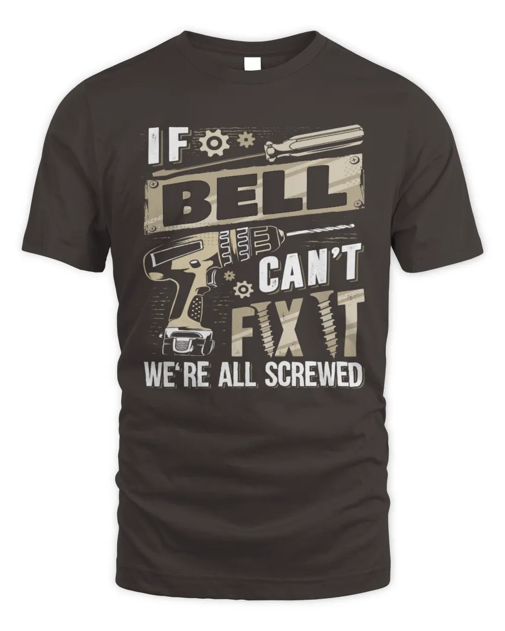 BELL TX03 P02 - Personalized Handyman Mechanic Shirt “If NAME Can’t Fix It, We’re All Screwed” - Unisex Standard T-Shirt - Dark Chocolate