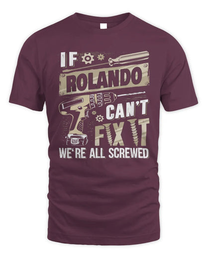 ROLANDO TX03 P02 - Personalized Handyman Mechanic Shirt “If NAME Can’t Fix It, We’re All Screwed” - Unisex Standard T-Shirt - Maroon