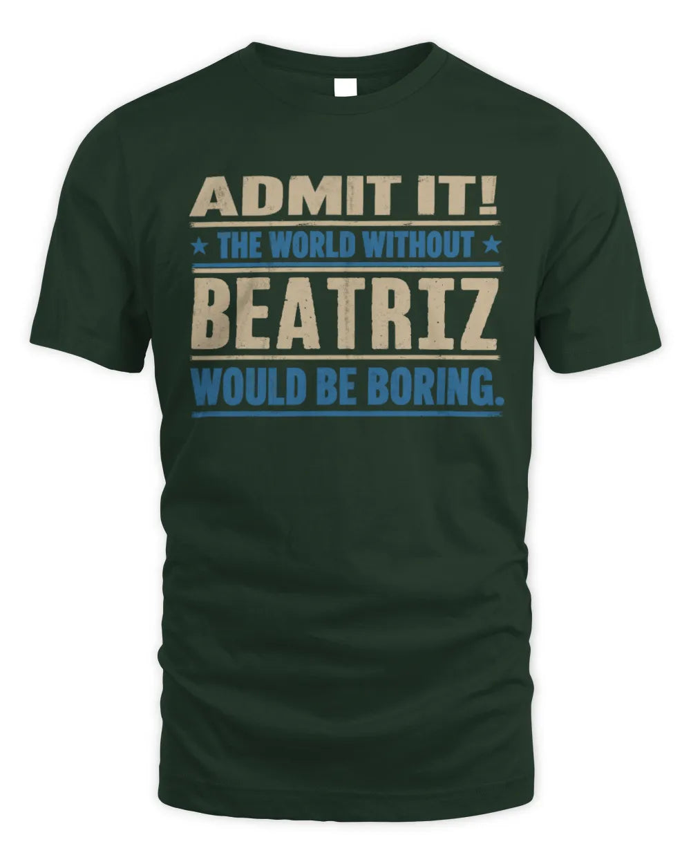 BEATRIZ TP68-K2-968 – Personalized Funny Quote Apparel “The World Without NAME Would Be Boring” - Unisex Standard T-Shirt - Forest Green