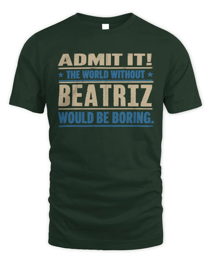 BEATRIZ TP68-K2-968 – Personalized Funny Quote Apparel “The World Without NAME Would Be Boring” - Unisex Standard T-Shirt - Forest Green