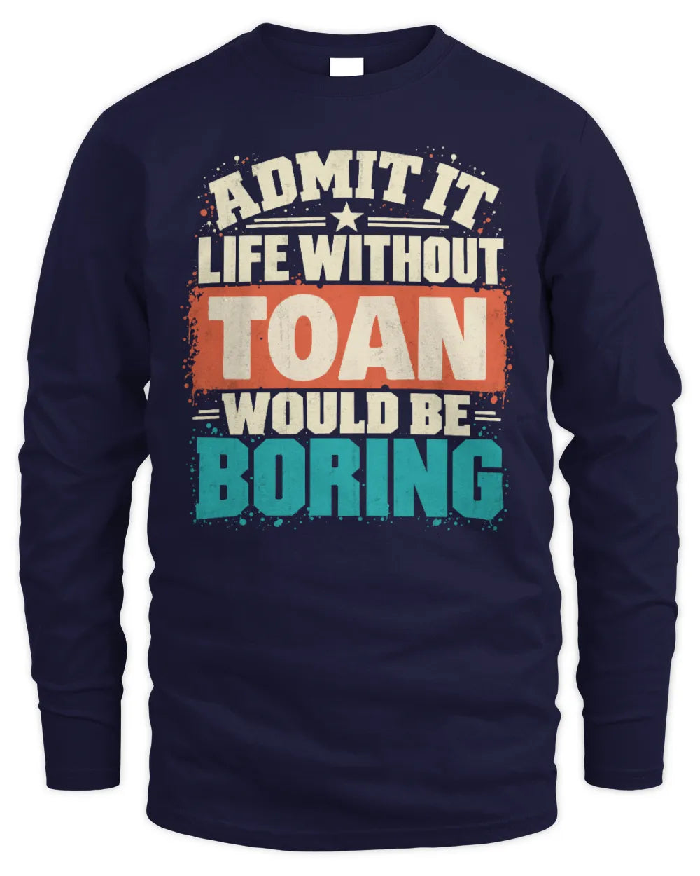 TOAN P02-TH11-226 Personalized Admit It Life Without [Name] Would Be Boring T-Shirt - Custom Name Funny Gift - Men's Long Sleeved T-Shirt - Navy