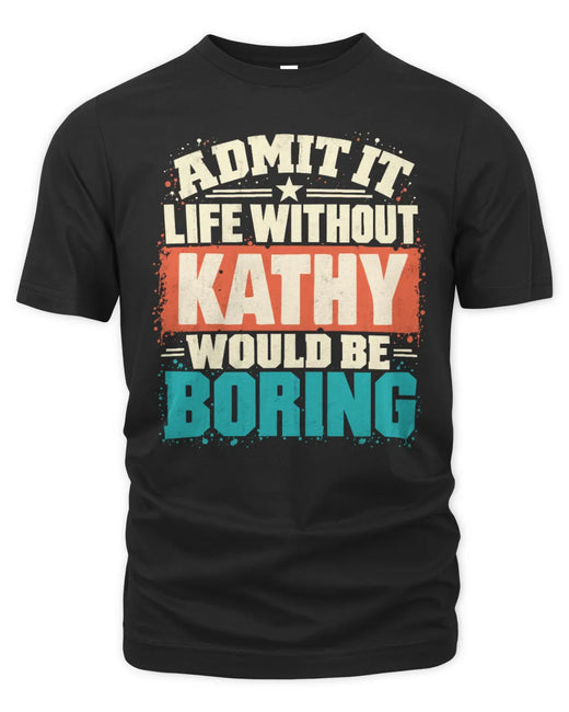 KATHY P02-TH11-226 Personalized Admit It Life Without [Name] Would Be Boring T-Shirt - Custom Name Funny Gift