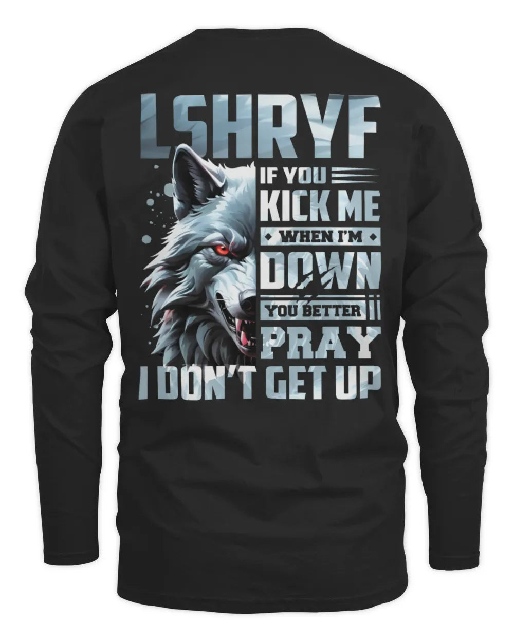 LSHRYF AP62-K4-666 - Personalized Fierce Wolf Quote Apparel “If You Kick Me When I’m Down, You Better Pray I Don’t Get Up” - Men's Long Sleeved T-Shirt - Black