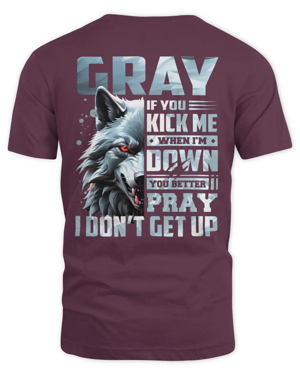 GRAY AP62-K4-666 - Personalized Fierce Wolf Quote Apparel “If You Kick Me When I’m Down, You Better Pray I Don’t Get Up” - Unisex Standard T-Shirt - Maroon
