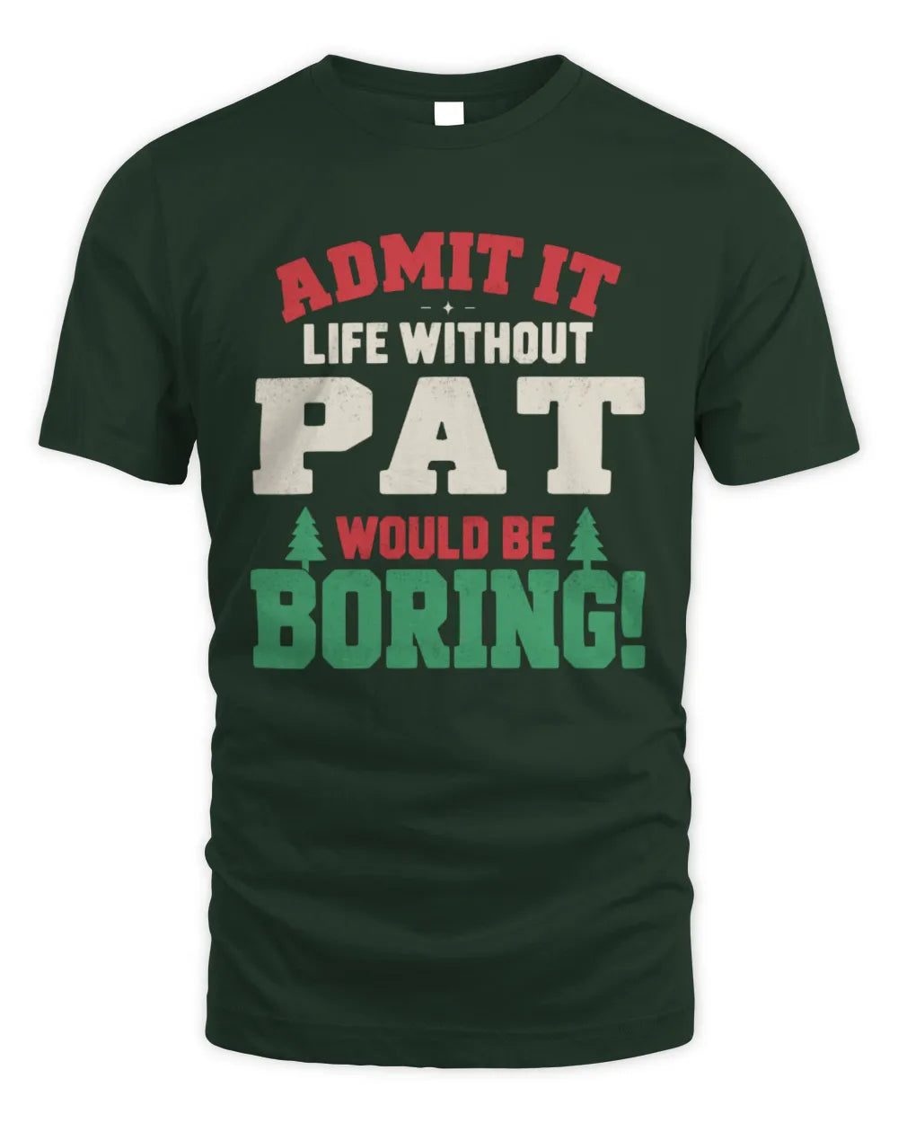 PAT P5 TH08 Christmas T-Shirt – “Life Without NAME Would Be Boring” - Unisex Standard T-Shirt - Forest Green