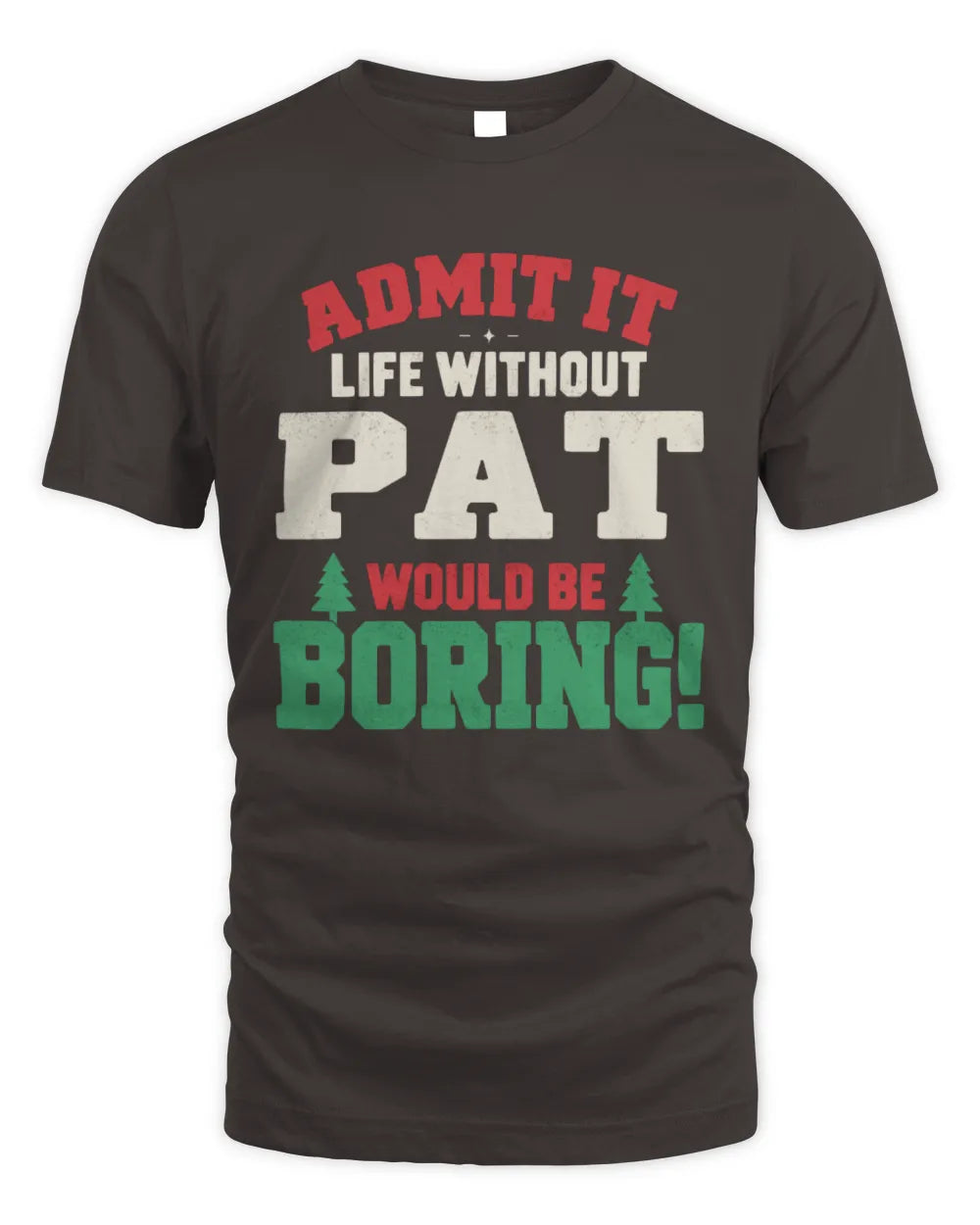 PAT P5 TH08 Christmas T-Shirt – “Life Without NAME Would Be Boring” - Unisex Standard T-Shirt - Dark Chocolate