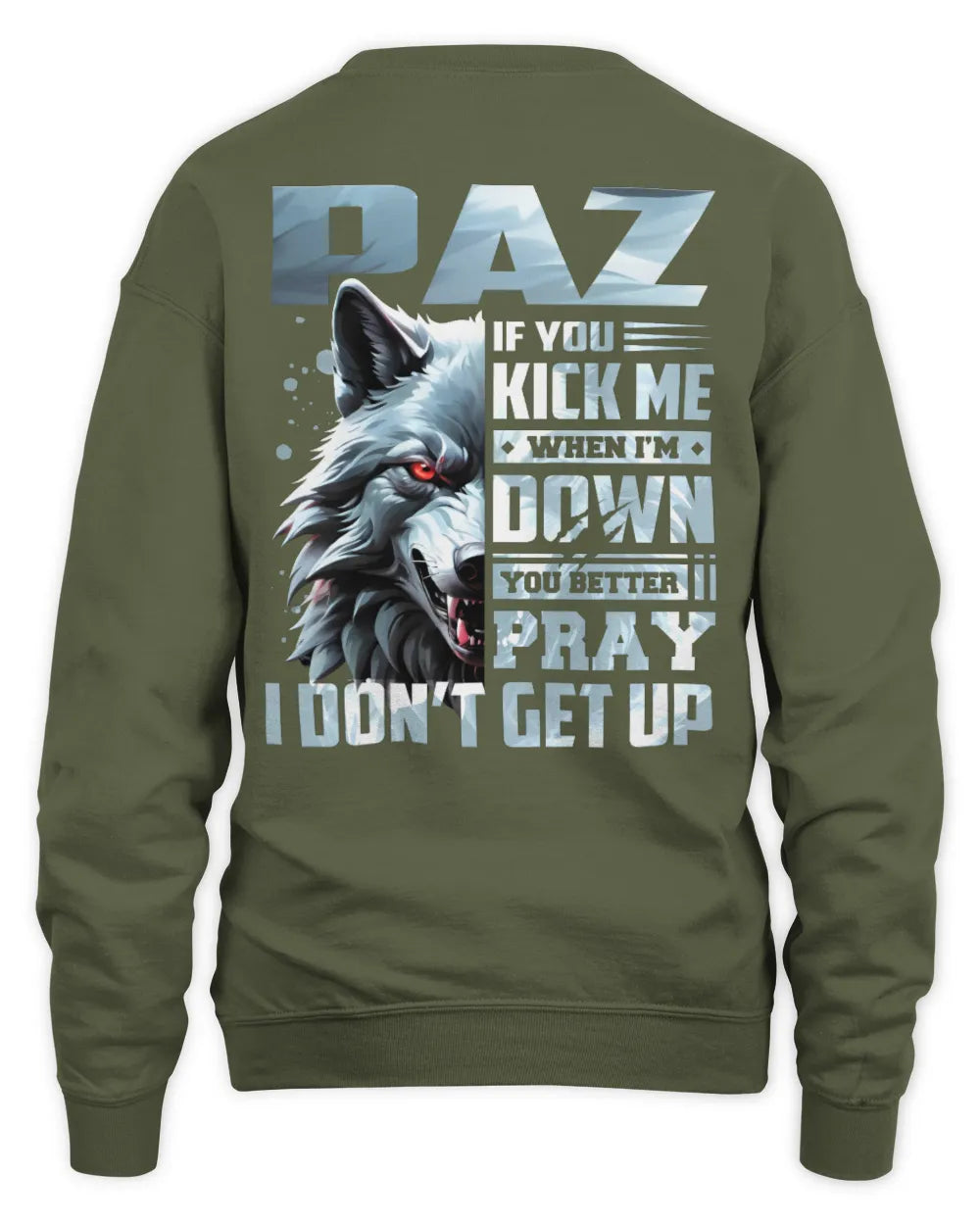PAZ AP62-K4-666 - Personalized Fierce Wolf Quote Apparel “If You Kick Me When I’m Down, You Better Pray I Don’t Get Up” - Unisex Sweatshirt - Military Green
