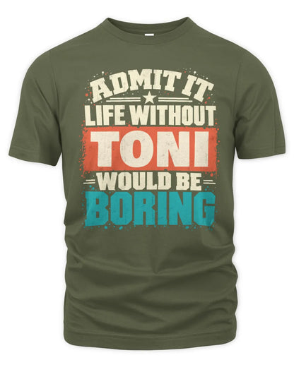 TONI P02-TH11-226 Personalized Admit It Life Without [Name] Would Be Boring T-Shirt - Custom Name Funny Gift - Unisex Standard T-Shirt - Military Green