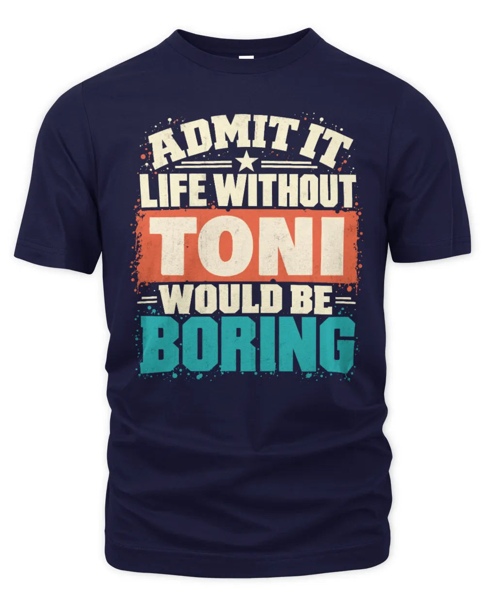 TONI P02-TH11-226 Personalized Admit It Life Without [Name] Would Be Boring T-Shirt - Custom Name Funny Gift - Unisex Standard T-Shirt - Navy