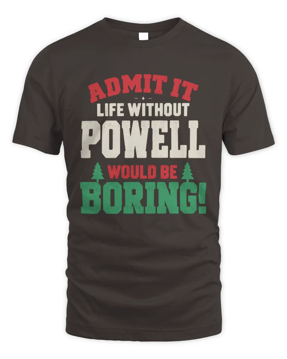 POWELL P5 TH08 Christmas T-Shirt – “Life Without NAME Would Be Boring” - Unisex Standard T-Shirt - Dark Chocolate