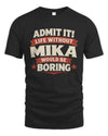 MIKA P4 KT003 Personalized Funny Quote Apparel “Life Without NAME Would Be Boring”