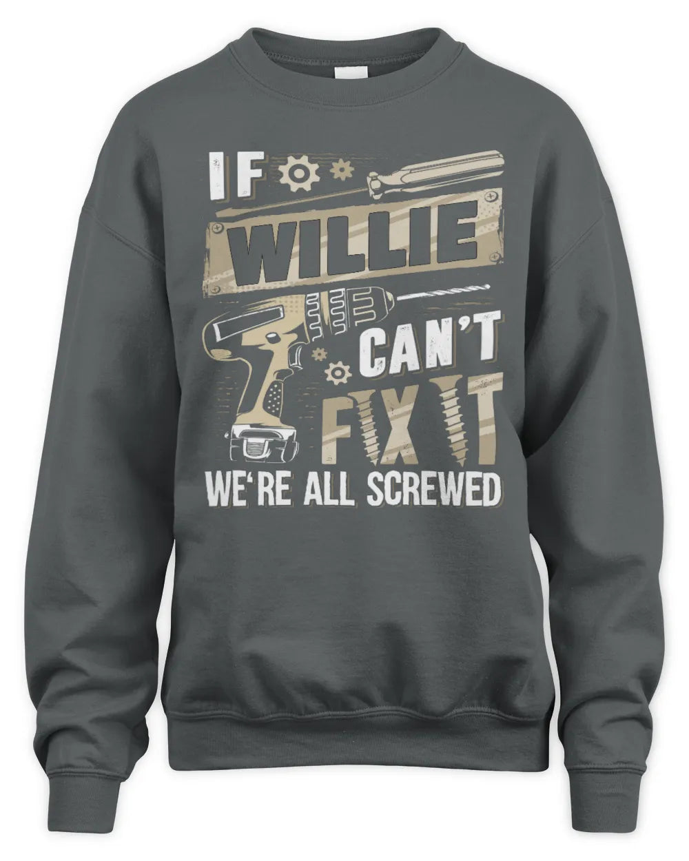 WILLIE TX03 P02 - Personalized Handyman Mechanic Shirt “If NAME Can’t Fix It, We’re All Screwed” - Unisex Sweatshirt - Charcoal