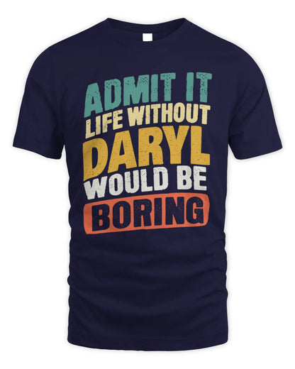 DARYL TP88-K4-229
Personalized Funny Quote Apparel “Life Without NAME Would Be Boring” - Unisex Standard T-Shirt - Navy