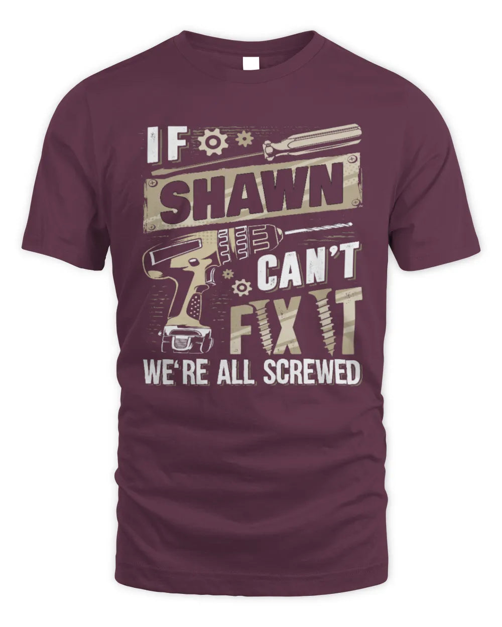 SHAWN TX03 P02 - Personalized Handyman Mechanic Shirt “If NAME Can’t Fix It, We’re All Screwed” - Unisex Standard T-Shirt - Maroon