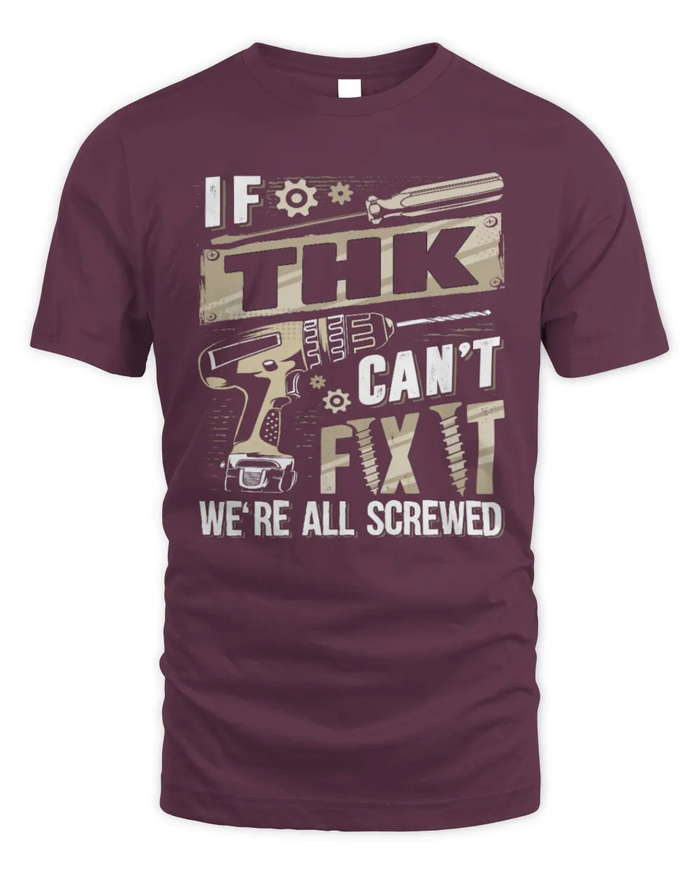 THK TX03 P02 - Personalized Handyman Mechanic Shirt “If NAME Can’t Fix It, We’re All Screwed” - Unisex Standard T-Shirt - Maroon