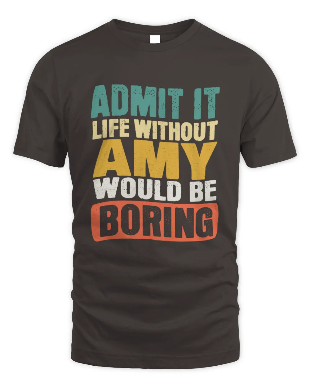 AMY TP86-K3-229 Personalized Funny Quote Apparel “Life Without NAME Would Be Boring” - Unisex Standard T-Shirt - Dark Chocolate
