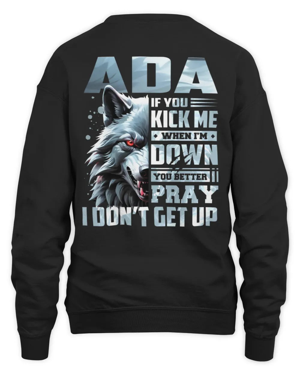 ADA AP62-K4-666 - Personalized Fierce Wolf Quote Apparel “If You Kick Me When I’m Down, You Better Pray I Don’t Get Up” - Unisex Sweatshirt - Black