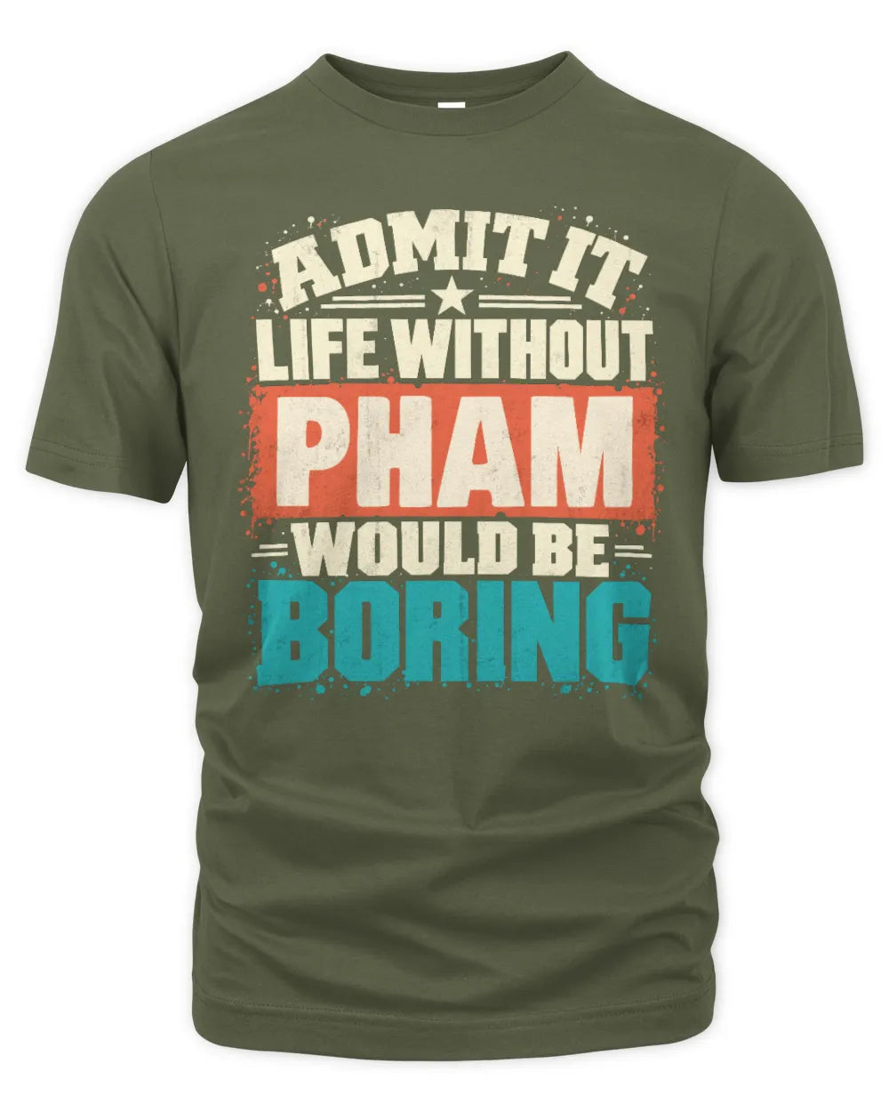 PHAM P02-TH11-226 Personalized Admit It Life Without [Name] Would Be Boring T-Shirt - Custom Name Funny Gift - Unisex Standard T-Shirt - Military Green
