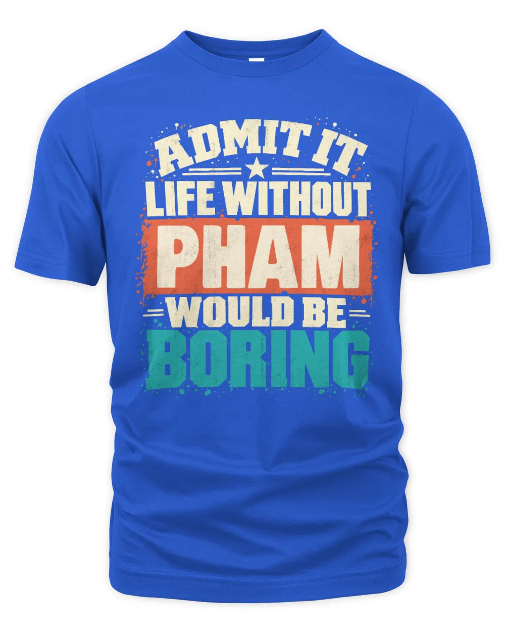 PHAM P02-TH11-226 Personalized Admit It Life Without [Name] Would Be Boring T-Shirt - Custom Name Funny Gift - Unisex Standard T-Shirt - Royal