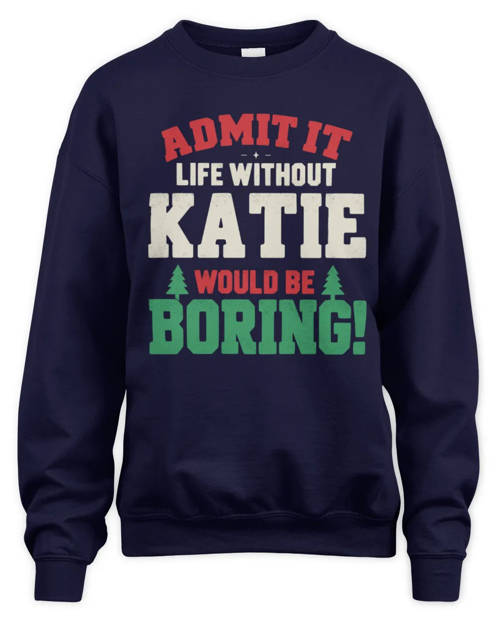 KATIE P5 TH08 Christmas T-Shirt – “Life Without NAME Would Be Boring” - Unisex Sweatshirt - Navy