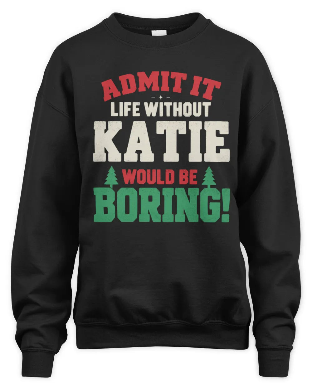 KATIE P5 TH08 Christmas T-Shirt – “Life Without NAME Would Be Boring” - Unisex Sweatshirt - Black