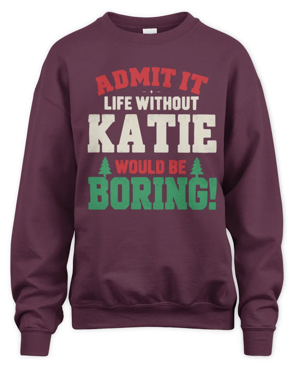 KATIE P5 TH08 Christmas T-Shirt – “Life Without NAME Would Be Boring” - Unisex Sweatshirt - Maroon