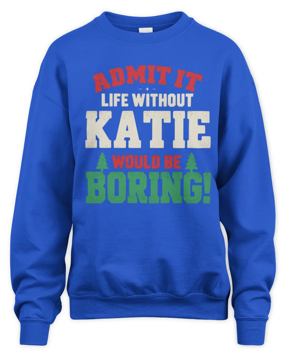 KATIE P5 TH08 Christmas T-Shirt – “Life Without NAME Would Be Boring” - Unisex Sweatshirt - Royal