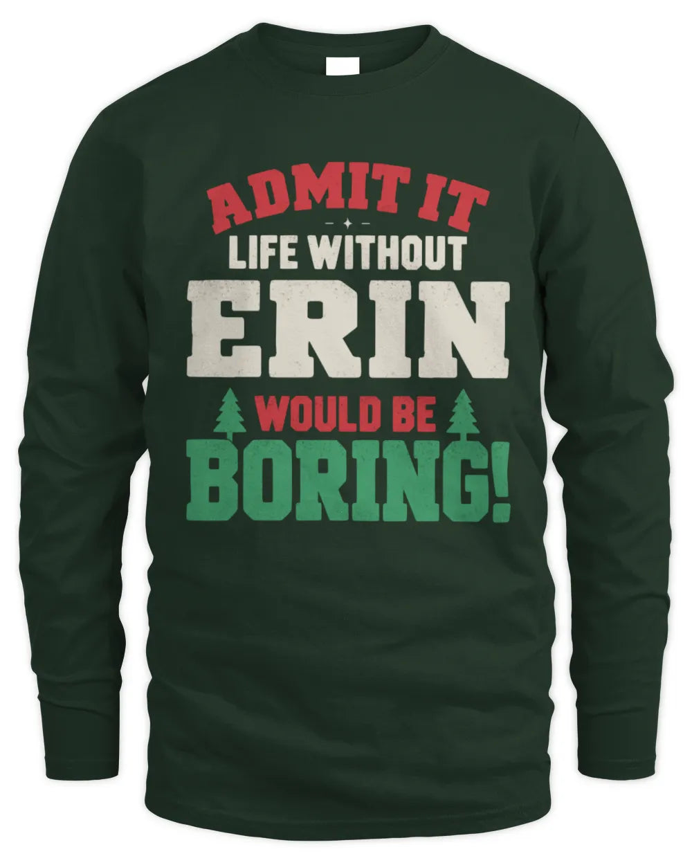 ERIN P5 TH08 Christmas T-Shirt – “Life Without NAME Would Be Boring” - Men's Long Sleeved T-Shirt - Forest Green