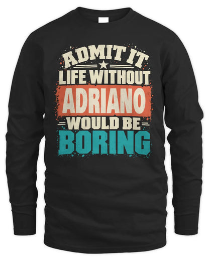 ADRIANO P02-TH11-226 Personalized Admit It Life Without [Name] Would Be Boring T-Shirt - Custom Name Funny Gift - Men's Long Sleeved T-Shirt - Black