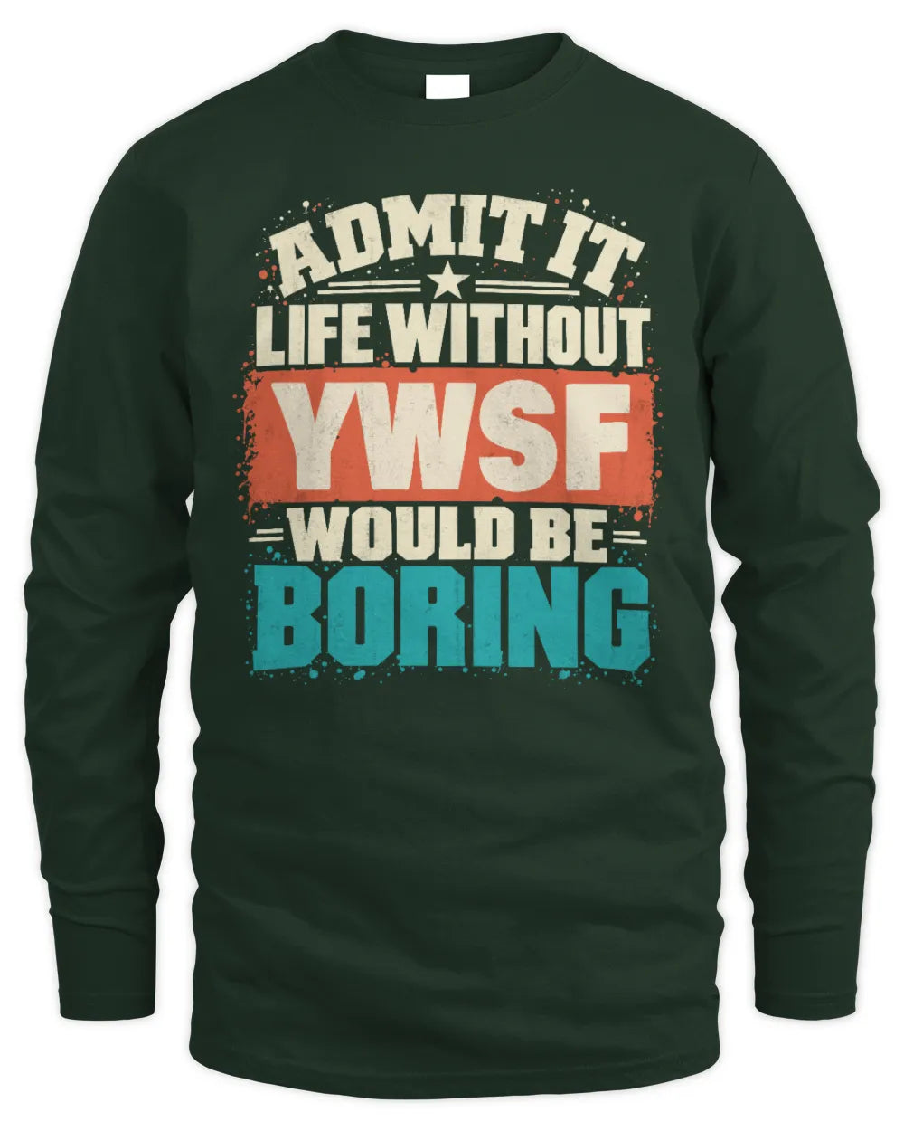 YWSF P02-TH11-226 Personalized Admit It Life Without [Name] Would Be Boring T-Shirt - Custom Name Funny Gift - Men's Long Sleeved T-Shirt - Forest Green