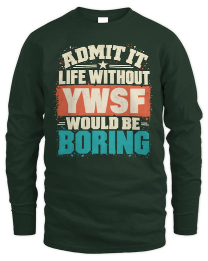 YWSF P02-TH11-226 Personalized Admit It Life Without [Name] Would Be Boring T-Shirt - Custom Name Funny Gift - Men's Long Sleeved T-Shirt - Forest Green