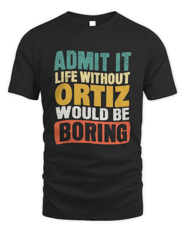 ORTIZ TP86-K3-229 Personalized Funny Quote Apparel “Life Without NAME Would Be Boring”