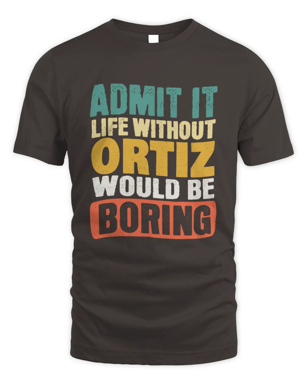 ORTIZ TP86-K3-229 Personalized Funny Quote Apparel “Life Without NAME Would Be Boring” - Unisex Standard T-Shirt - Dark Chocolate
