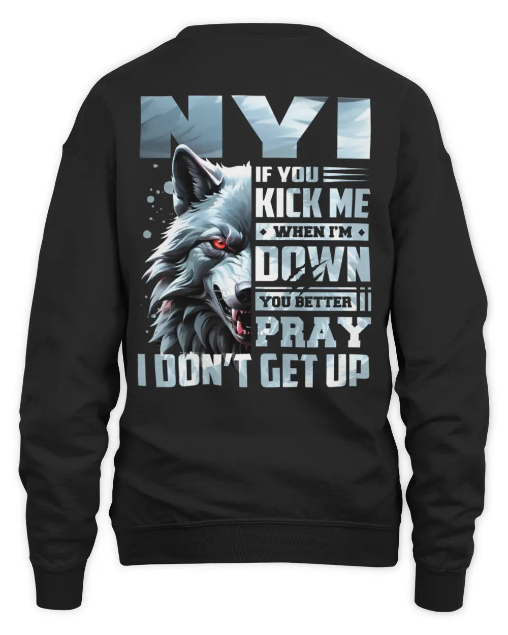 NYI AP62-K4-666 - Personalized Fierce Wolf Quote Apparel “If You Kick Me When I’m Down, You Better Pray I Don’t Get Up” - Unisex Sweatshirt - Black
