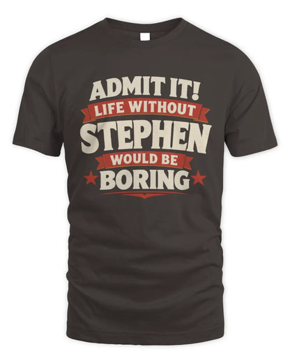 STEPHEN P4 KT003 Personalized Funny Quote Apparel “Life Without NAME Would Be Boring” - Unisex Standard T-Shirt - Dark Chocolate