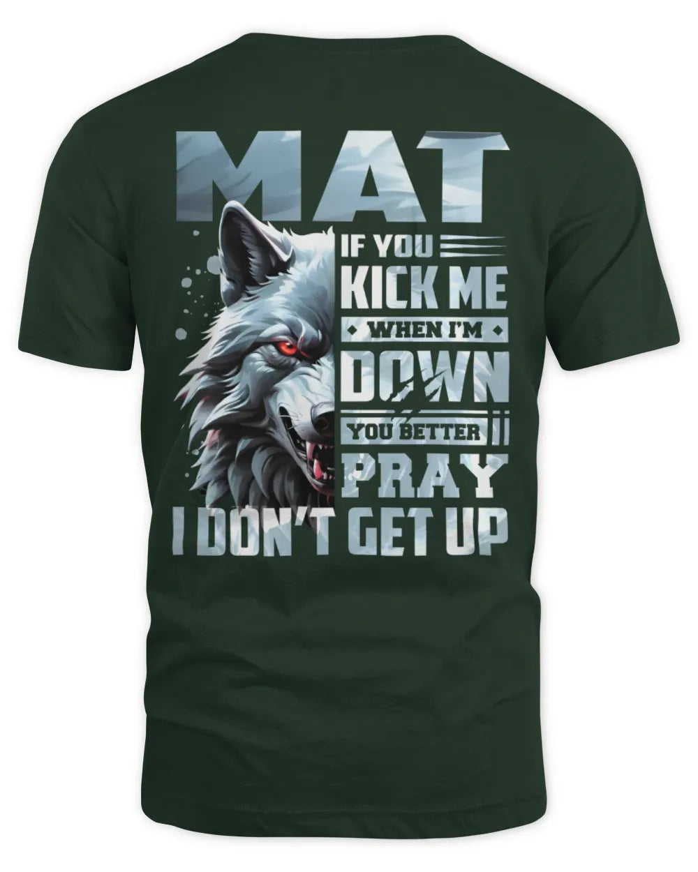 MAT AP62-K4-666 - Personalized Fierce Wolf Quote Apparel “If You Kick Me When I’m Down, You Better Pray I Don’t Get Up” - Unisex Standard T-Shirt - Forest Green