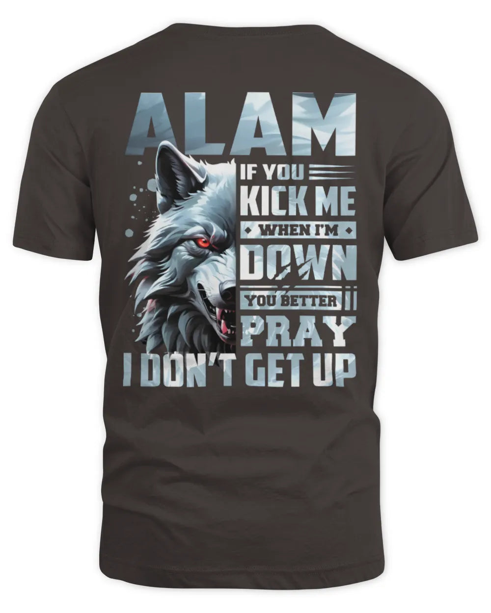 ALAM AP62-K4-666 - Personalized Fierce Wolf Quote Apparel “If You Kick Me When I’m Down, You Better Pray I Don’t Get Up” - Unisex Standard T-Shirt - Dark Chocolate