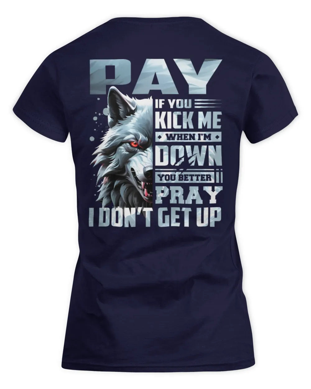 PAY AP62-K4-666 - Personalized Fierce Wolf Quote Apparel “If You Kick Me When I’m Down, You Better Pray I Don’t Get Up” - Women's Standard T-Shirt - Navy