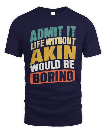AKIN TP88-K4-229
Personalized Funny Quote Apparel “Life Without NAME Would Be Boring” - Unisex Standard T-Shirt - Navy