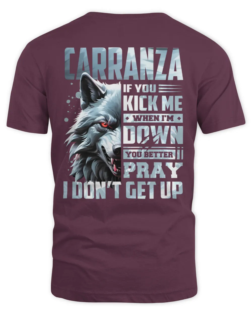 CARRANZA AP62-K4-666 - Personalized Fierce Wolf Quote Apparel “If You Kick Me When I’m Down, You Better Pray I Don’t Get Up” - Unisex Standard T-Shirt - Maroon