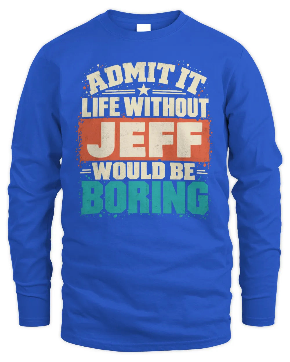 JEFF P02-TH11-226 Personalized Admit It Life Without [Name] Would Be Boring T-Shirt - Custom Name Funny Gift - Men's Long Sleeved T-Shirt - Royal