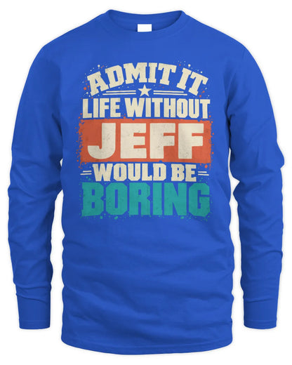 JEFF P02-TH11-226 Personalized Admit It Life Without [Name] Would Be Boring T-Shirt - Custom Name Funny Gift - Men's Long Sleeved T-Shirt - Royal