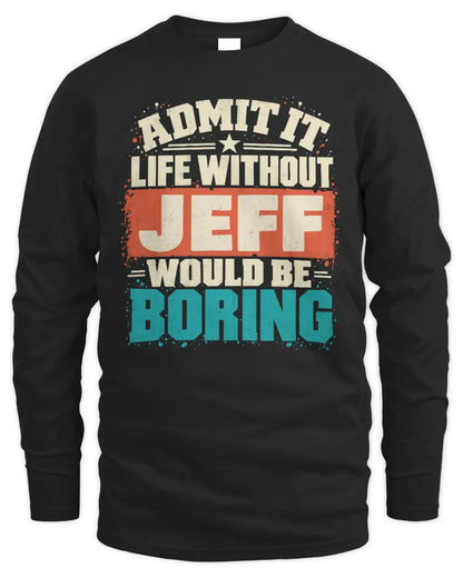 JEFF P02-TH11-226 Personalized Admit It Life Without [Name] Would Be Boring T-Shirt - Custom Name Funny Gift - Men's Long Sleeved T-Shirt - Black