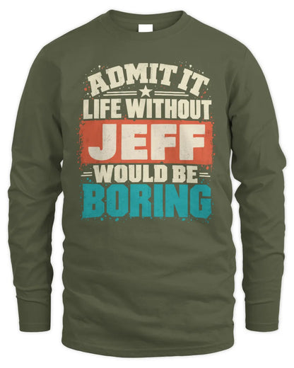 JEFF P02-TH11-226 Personalized Admit It Life Without [Name] Would Be Boring T-Shirt - Custom Name Funny Gift - Men's Long Sleeved T-Shirt - Military Green