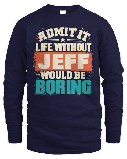 JEFF P02-TH11-226 Personalized Admit It Life Without [Name] Would Be Boring T-Shirt - Custom Name Funny Gift - Men's Long Sleeved T-Shirt - Navy