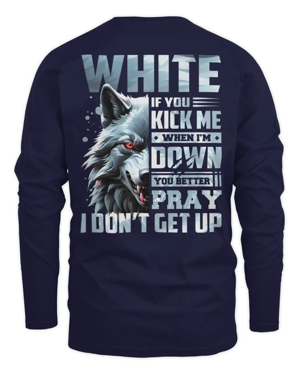 WHITE AP62-K4-666 - Personalized Fierce Wolf Quote Apparel “If You Kick Me When I’m Down, You Better Pray I Don’t Get Up” - Men's Long Sleeved T-Shirt - Navy