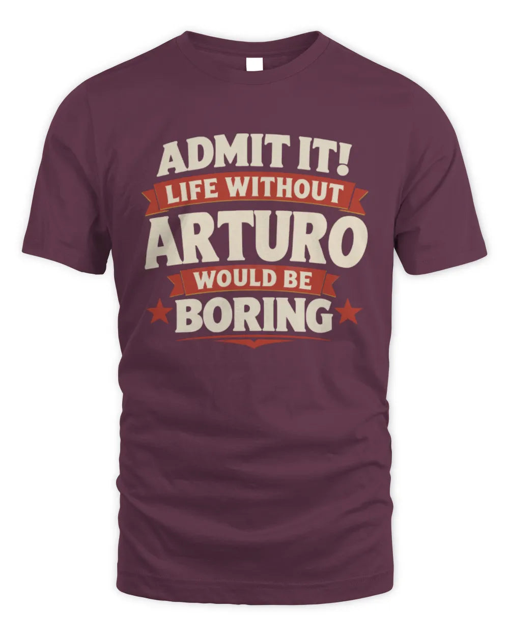 ARTURO P4 KT003 Personalized Funny Quote Apparel “Life Without NAME Would Be Boring” - Unisex Standard T-Shirt - Maroon