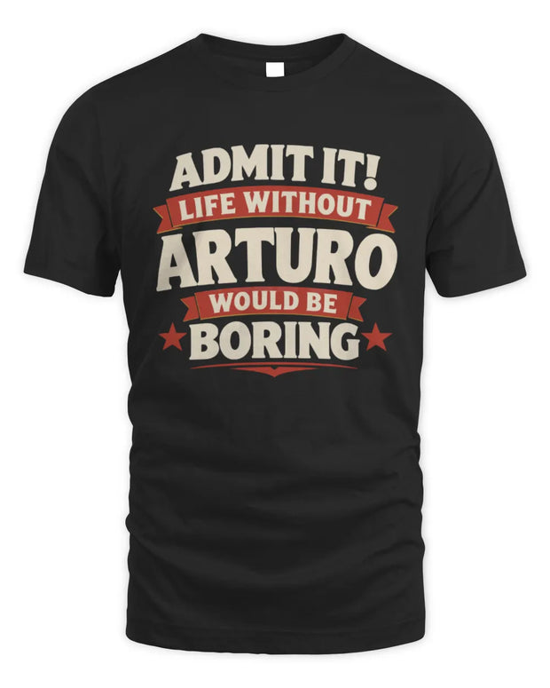 ARTURO P4 KT003 Personalized Funny Quote Apparel “Life Without NAME Would Be Boring”