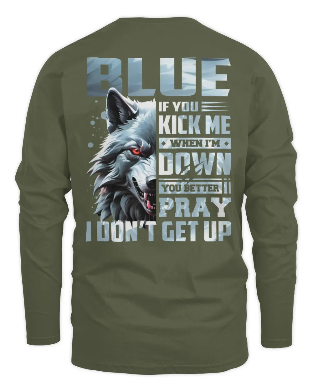 BLUE AP62-K4-666 - Personalized Fierce Wolf Quote Apparel “If You Kick Me When I’m Down, You Better Pray I Don’t Get Up” - Men's Long Sleeved T-Shirt - Military Green