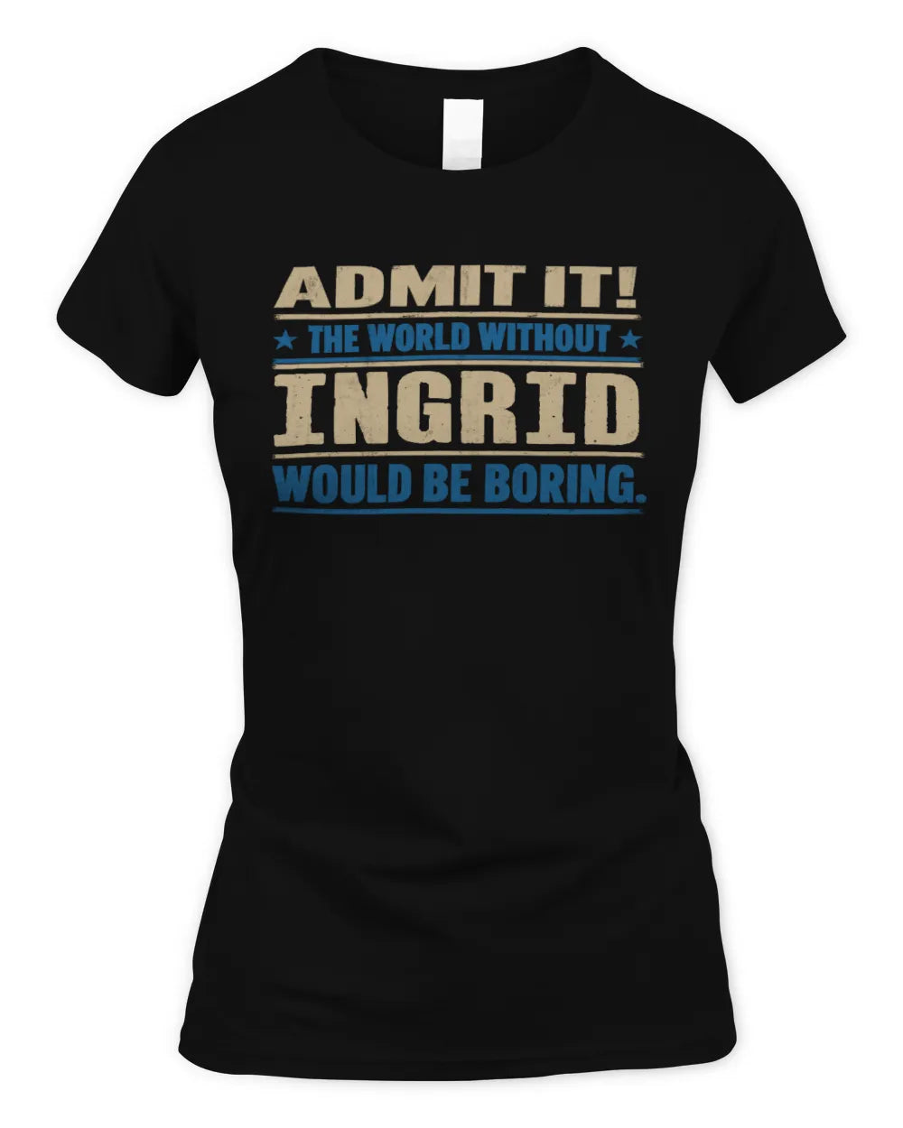 INGRID TP68-K2-968 – Personalized Funny Quote Apparel “The World Without NAME Would Be Boring” - Women's Standard T-Shirt - Black